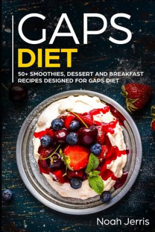 Kniha Gaps Diet: 50+ Smoothies, Dessert and Breakfast Recipes Designed for Gaps Diet Noah Jerris