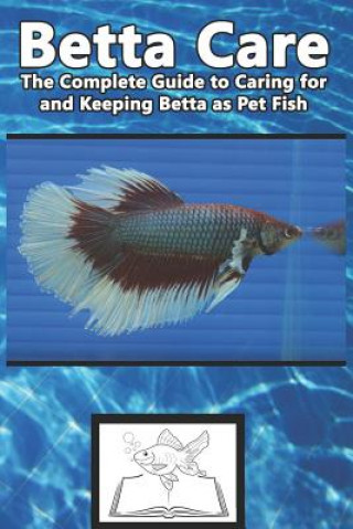 Carte Betta Care: The Complete Guide to Caring for and Keeping Betta as Pet Fish Tabitha Jones