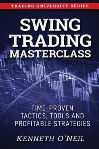 Könyv Swing Trading Masterclass: Time-Proven Tactics, Tools and Profitable Strategies Kenneth O'Neil