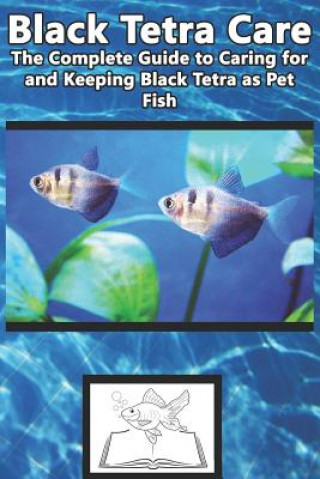 Kniha Black Tetra Care: The Complete Guide to Caring for and Keeping Black Tetra as Pet Fish Tabitha Jones