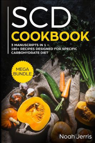 Kniha Scd Cookbook: Mega Bundle - 3 Manuscripts in 1 - 180+ Recipes Designed for Specific Carbohydrate Diet Noah Jerris