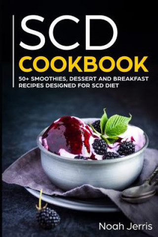 Könyv Scd Cookbook: 50+ Smoothies, Dessert and Breakfast Recipes Designed for Scd Diet Noah Jerris