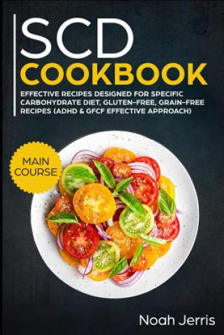 Könyv Scd Cookbook: Main Course - Effective Recipes Designed for Specific Carbohydrate Diet, Gluten-Free, Grain-Free Recipes Noah Jerris