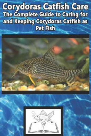 Книга Corydoras Catfish Care: The Complete Guide to Caring for and Keeping Corydoras Catfish as Pet Fish Tabitha Jones