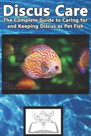 Книга Discus Care: The Complete Guide to Caring for and Keeping Discus as Pet Fish Tabitha Jones