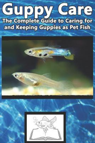 Книга Guppy Care: The Complete Guide to Caring for and Keeping Guppies as Pet Fish Tabitha Jones