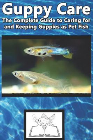 Book Guppy Care: The Complete Guide to Caring for and Keeping Guppies as Pet Fish Tabitha Jones