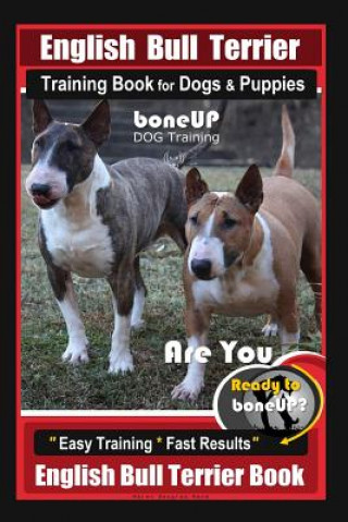 Kniha English Bull Terrier Training Book for Dogs & Puppies by Boneup Dog Training: Are You Ready to Bone Up? Easy Training * Fast Results English Bull Terr Karen Douglas Kane