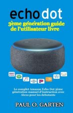 Carte Echo Dot 3?me génération guide de l'utilisateur livre: Le complet Amazon Echo Dot 3?me génération manuel d'instruction avec Alexa pour les debutants Paul Garten