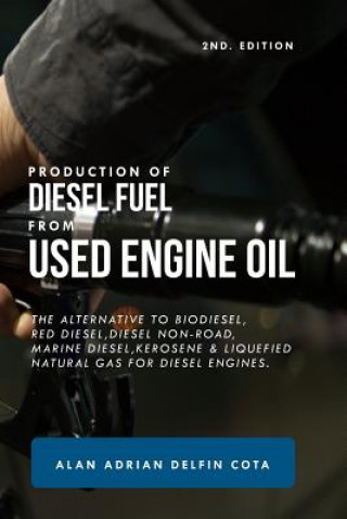 Book Production of Diesel Fuel from Used Engine Oil 2nd Edition: The Alternative to Biodiesel, Red Diesel, Diesel Non-Road, Marine Diesel, Kerosene & Lique Alan Adrian Delfin Cota