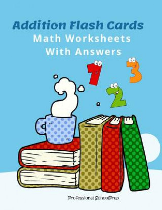 Könyv Addition Flash Cards Math Worksheets with Answers: Learn and Practice Easy Math Games Flashcards 0-20 All Facts for Kids First Grade and Second Grade Professional Schoolprep