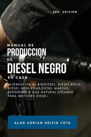 Kniha Manual de Producción de Diesel Negro En Casa 2da Edición: Alternativa Al Biodiesel, Diesel Rojo, Diesel Non-Road, Diesel Marino, Keroseno & Gas Natura Alan Adrian Delfin Cota