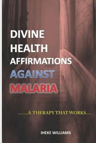 Kniha Divine Health Affirmations Against Malaria: ...a Therapy That Works!!. Iheke Williams