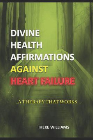 Livre Divine Health Affirmations Against Heart Failure: ..a Therapy That Works!!.. Iheke Williams