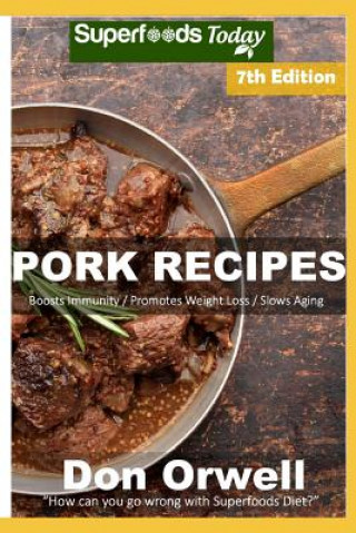 Carte Pork Recipes: Over 80 Low Carb Pork Recipes Full of Dump Dinners Recipes with Antioxidants and Phytochemicals Don Orwell