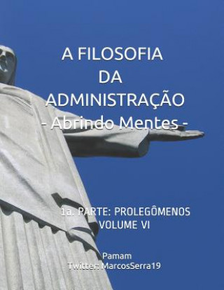 Kniha A Filosofia Da Administraç?o - Abrindo Mentes: 1a. Parte: Prolegômenos - Volume VI Marcos Valente Serra Pamam