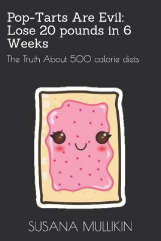 Kniha Pop-Tarts Are Evil: Lose 20 Pounds in 6 Weeks: The Truth about 500 Calorie Diets Susana Mullikin