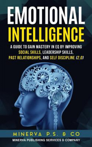 Kniha Emotional Intelligence: A Guide to Gain Mastery in Eq by Improving Social Skills, Leadership Skills, Past Relationships, and Self Discipline ( Minerva P. S. &. Co