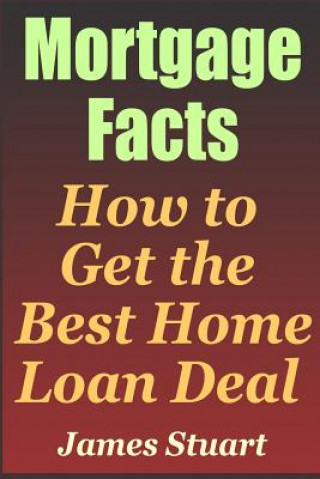 Carte Mortgage Facts: How to Get the Best Home Loan Deal James Stuart