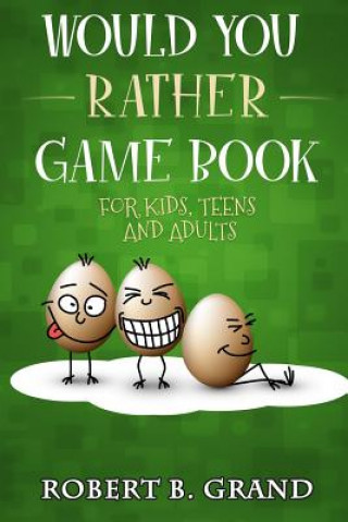 Könyv Would You Rather Game Book For Kids, Teens And Adults Robert B. Grand