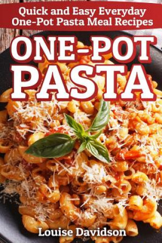 Βιβλίο One-Pot Pasta: Quick and Easy Everyday One-Pot Pasta Meal Recipes Louise Davidson