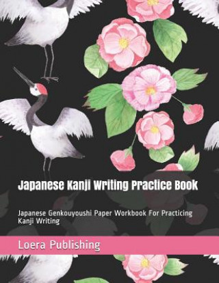 Könyv Japanese Kanji Writing Practice Book: Japanese Genkouyoushi Paper Workbook for Practicing Kanji Writing Loera Publishing LLC