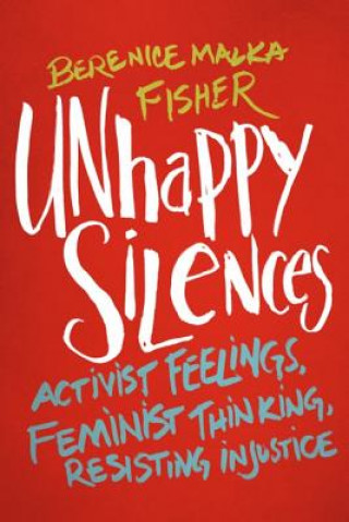 Kniha Unhappy Silences: Activist Feelings, Feminist Thinking, Resisting Injustice Berenice Malka Fisher