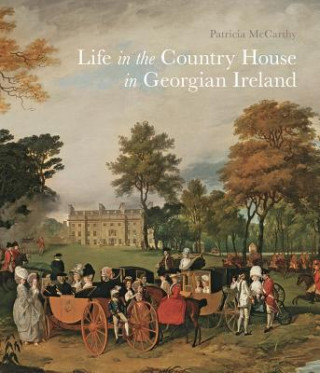 Kniha Life in the Country House in Georgian Ireland Patricia Mccarthy