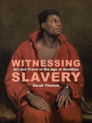 Buch Witnessing Slavery - Art and Travel in the Age of Abolition Sarah Thomas