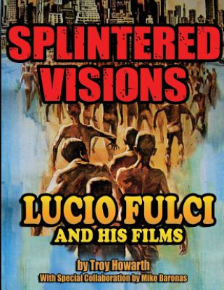 Книга Splintered Visions Lucio Fulci and His Films TROY HOWARTH