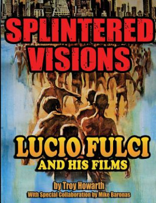 Kniha Splintered Visions Lucio Fulci and His Films TROY HOWARTH