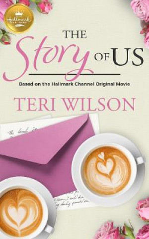 Könyv The Story of Us: Based on a Hallmark Channel Original Movie Teri Wilson