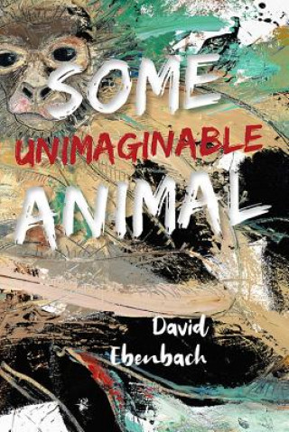 Kniha Some Unimaginable Animal David Ebenbach