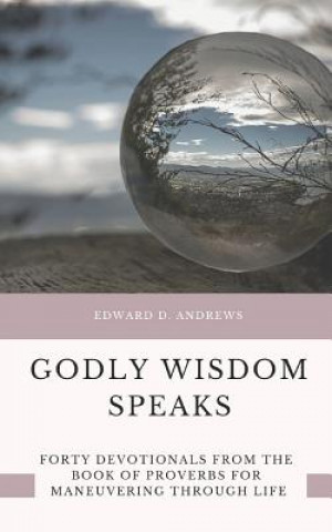 Carte Godly Wisdom Speaks Edward D. Andrews