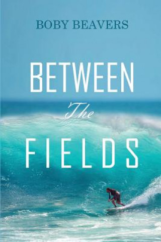 Könyv Between the Fields BOBY BEAVERS