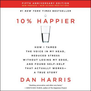 Digital 10% Happier: How I Tamed the Voice in My Head, Reduced Stress Without Losing My Edge, and Found Self-Help That Actually Works--A Tr Dan Harris