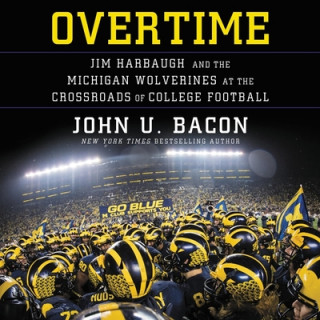 Digital Overtime: Jim Harbaugh and the Michigan Wolverines at the Crossroads of College Football John U. Bacon