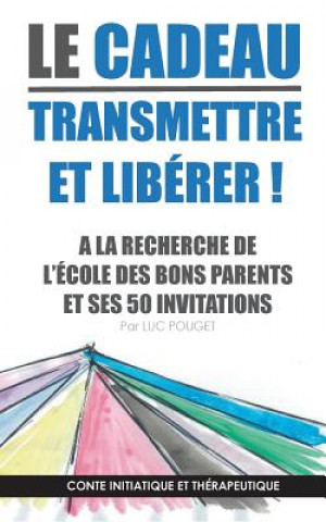 Kniha Le cadeau, transmettre et liberer ! couverture souple LUC POUGET