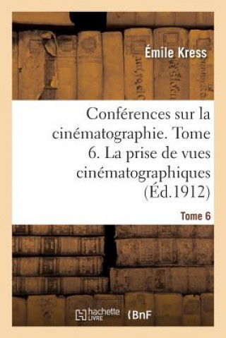 Książka Conferences Sur La Cinematographie. Tome 6. La Prise de Vues Cinematographiques Kress-E