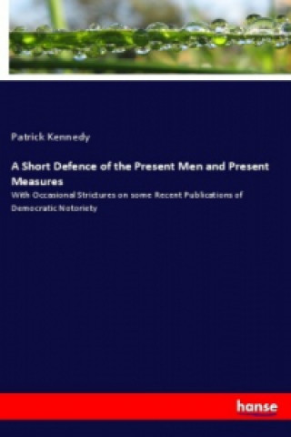 Libro A Short Defence of the Present Men and Present Measures Patrick Kennedy