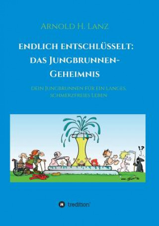 Kniha Endlich enschlüsselt: Das Jungbrunnen-Geheimnis Arnold H. Lanz