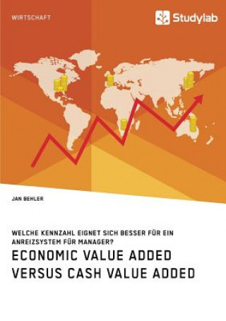 Könyv Economic Value Added versus Cash Value Added. Welche Kennzahl eignet sich besser fur ein Anreizsystem fur Manager? Jan Behler