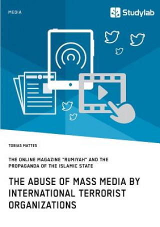 Książka abuse of mass media by international terrorist organizations. The online magazine Rumiyah and the propaganda of the Islamic State Tobias Mattes