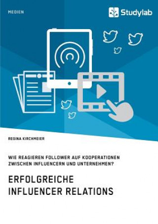 Könyv Erfolgreiche Influencer Relations. Wie reagieren Follower auf Kooperationen zwischen Influencern und Unternehmen? REGINA KIRCHMEIER