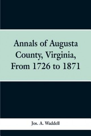 Kniha Annals of Augusta county, Virginia, from 1726 to 1871 Jos a Waddell