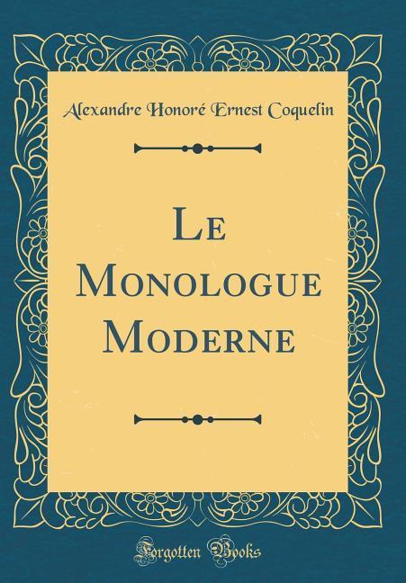 Carte Coquelin, A: Monologue Moderne (Classic Reprint) Alexandre Honoré Ernest Coquelin