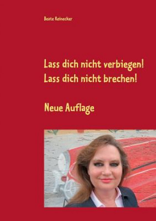 Kniha Lass dich nicht verbiegen! Lass dich nicht brechen! Beate Reinecker