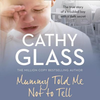 Digital Mummy Told Me Not to Tell: The True Story of a Troubled Boy with a Dark Secret Cathy Glass