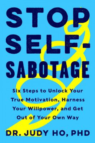 Книга Stop Self-Sabotage: Six Steps to Unlock Your True Motivation, Harness Your Willpower, and Get Out of Your Own Way Judy Ho