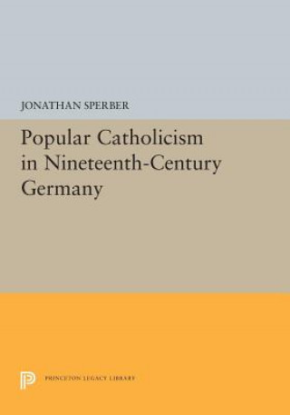 Kniha Popular Catholicism in Nineteenth-Century Germany Jonathan Sperber